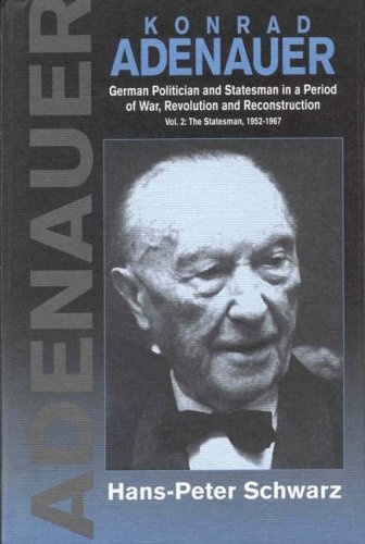 Konrad Adenauer: A German Politician and Statesman in a Period of War, Revolution and Reconstruction : The Statesman : 1952-1967