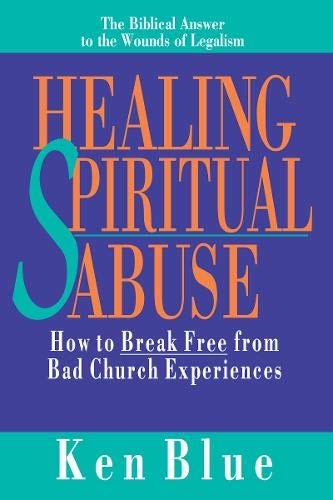 Healing Spiritual Abuse: How to Break Free from Bad Church Experience