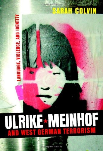 Ulrike Meinhof and West German Terrorism: Language, Violence, and Identity (Studies in German Literature Linguistics and Culture) (Volume 49)
