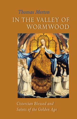 In the Valley of Wormwood: Cistercian Blessed and Saints of the Golden Age (Cistercian Studies)