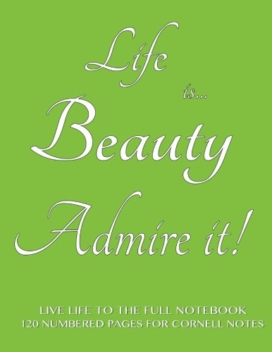 Live Life to the Full Notebook 120 Numbered Pages for Cornell Notes: Life is Beauty. Admire it! Green cover - 8.5"x11" ideal for studying, includes ... to the Full Cornell Notes - Green) (Volume 3)