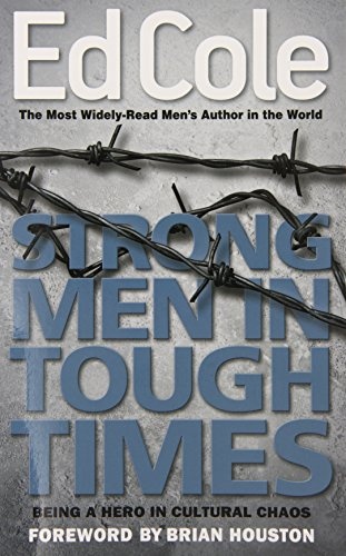 Strong Men In Tough Times: Being a Hero in Cultural Chaos (Ed Cole Classic)