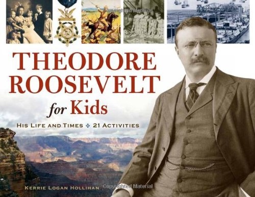 Theodore Roosevelt for Kids: His Life and Times, 21 Activities (For Kids series)