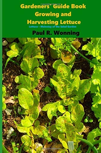 Gardeners' Guide Book Growing and Harvesting Lettuce: Lettuce - Mainstay of the Salad Garden (Gardener's Guide to Growing Your Vegetable Garden) (Volume 9)