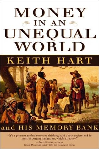 Money in an Unequal World: Keith Hart and His Memory Bank