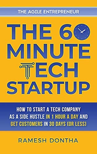The 60-Minute Tech Startup: How to Start a Tech Company as a Side Hustle in One Hour a Day and Get Customers in Thirty Days (or Less) (The 60-Minute Startup)