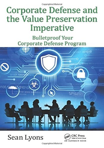 Corporate Defense and the Value Preservation Imperative: Bulletproof Your Corporate Defense Program (Internal Audit and IT Audit)