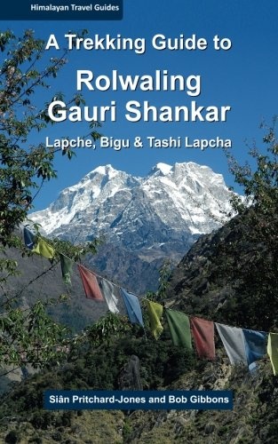 A Trekking Guide to Rolwaling & Gauri Shankar: Lapche, Bigu & Tashi Lapcha (Himalayan Travel Guides)