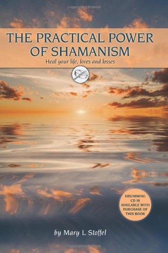 The Practical Power of Shamanism: Heal Your Life, Loves and Losses
