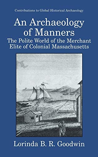 An Archaeology of Manners: The Polite World of the Merchant Elite of Colonial Massachusetts (Contributions To Global Historical Archaeology)