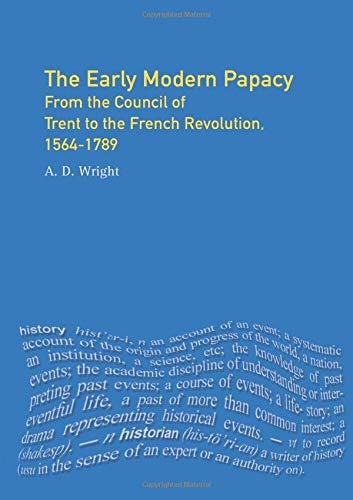 Early Modern Papacy, The : From the Council of Trent to the French Revolution, 1564-1789