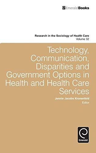 Technology, Communication, Disparities and Government Options in Health and Health Care Services (Research in the Sociology of Health Care)