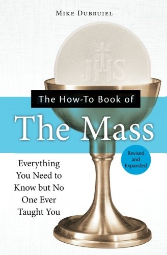 The How-To Book of the Mass: Everything You Need to Know but No One Ever Taught You