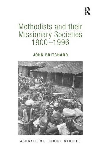 Methodists and their Missionary Societies 1900-1996 (Routledge Methodist Studies Series)