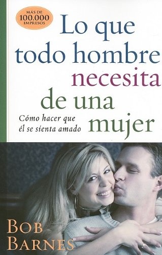 Lo que todo hombre necesita de una mujer (Spanish Edition)