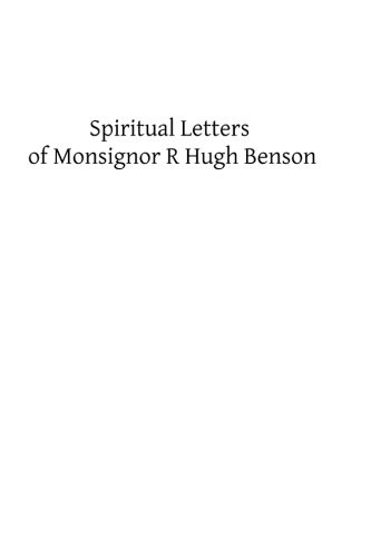 Spiritual Letters of Monsignor R Hugh Benson: To One of His Converts