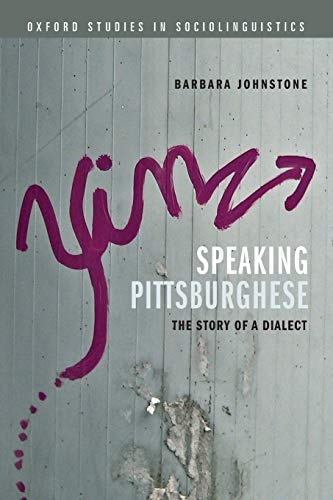 Speaking Pittsburghese: The Story Of A Dialect (Oxford Studies In Sociolinguistics)