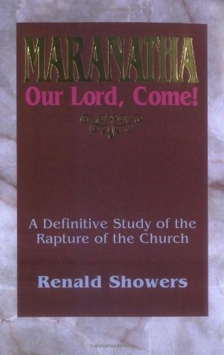 Maranatha -- Our Lord, Come!: A Definitive Study of the Rapture of the Church