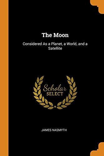 The Moon: Considered As a Planet, a World, and a Satellite