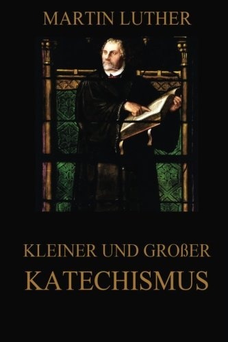 Kleiner und groÃer Katechismus (German Edition)