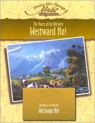 Westward Ho!  The Heart of the Old West (History Alive Through Music) (History Alive Thru Music)
