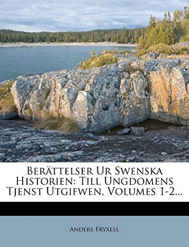 BerÃ¤ttelser Ur Swenska Historien: Till Ungdomens Tjenst Utgifwen, Volumes 1-2... (Swedish Edition)