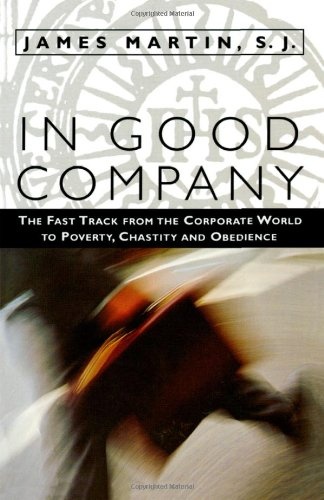 In Good Company: The Fast Track from the Corporate World to Poverty, Chastity, and Obedience