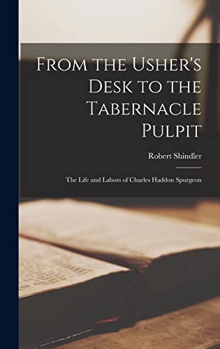From the Usher's Desk to the Tabernacle Pulpit; the Life and Labors of Charles Haddon Spurgeon