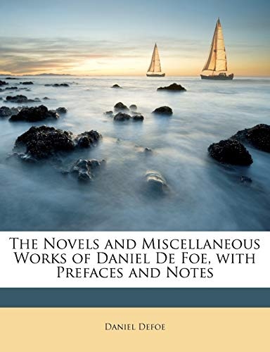 The Novels and Miscellaneous Works of Daniel De Foe, with Prefaces and Notes