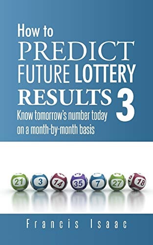 How To Predict Future Lottery Results Book 3: Know Tomorrow's Number Today On A Month-By-Month Basis