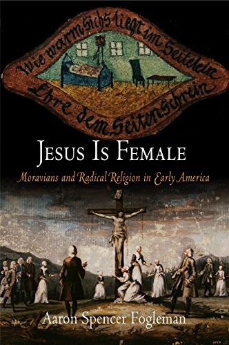 Jesus Is Female: Moravians and Radical Religion in Early America (Early American Studies)