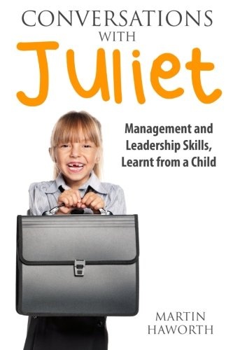 Conversations with Juliet: Leadership and Management Skills, Learnt from a Child