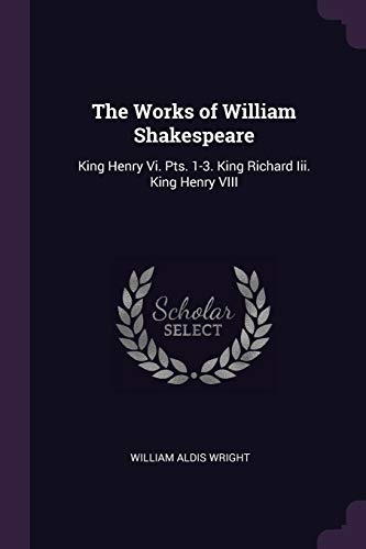 The Works of William Shakespeare: King Henry Vi. Pts. 1-3. King Richard Iii. King Henry VIII