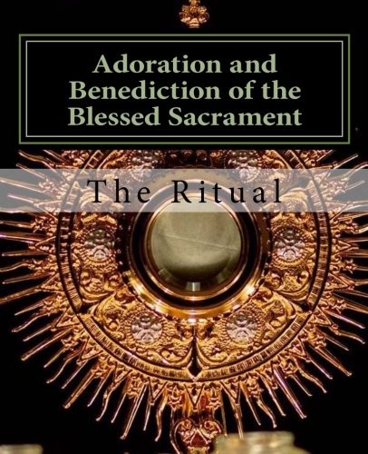 Adoration and Benediction of the Blessed Sacrament: The Ritual