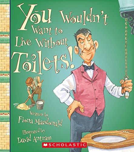 You Wouldn't Want to Live Without Toilets! (You Wouldn't Want to Live Withoutâ¦)