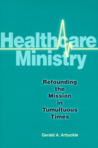 Healthcare Ministry: Refounding the Mission in Tumultuous Times