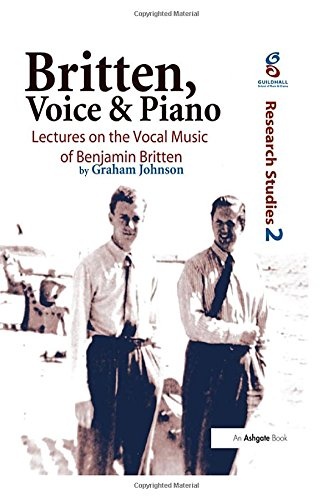 Britten, Voice and Piano: Lectures on the Vocal Music of Benjamin Britten (Guildhall Research Studies)