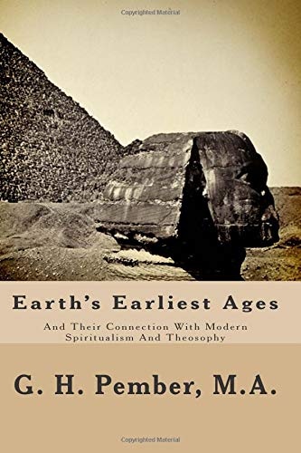 Earth's Earliest Ages: And Their Connection With Modern Spiritualism And Theosophy