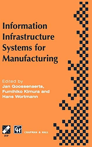 Information Infrastructure Systems for Manufacturing: Proceedings of the IFIP TC5/WG5.3/WG5.7 international conference on the Design of Information ... in Information and Communication Technology)