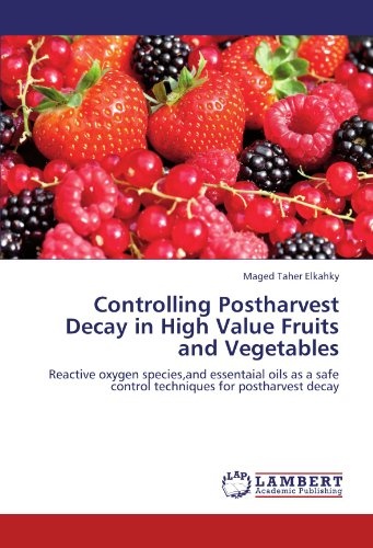 Controlling Postharvest Decay in High Value Fruits and Vegetables: Reactive oxygen species,and essentaial oils as a safe control techniques for postharvest decay