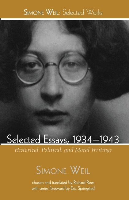 Selected Essays, 1934-1943: Historical, Political, and Moral Writings (Simone Weil: Selected Works)