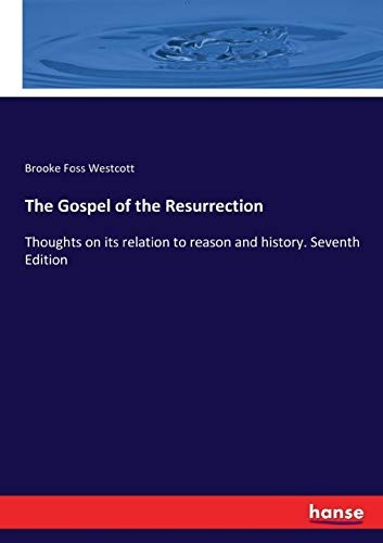 The Gospel of the Resurrection: Thoughts on its relation to reason and history. Seventh Edition