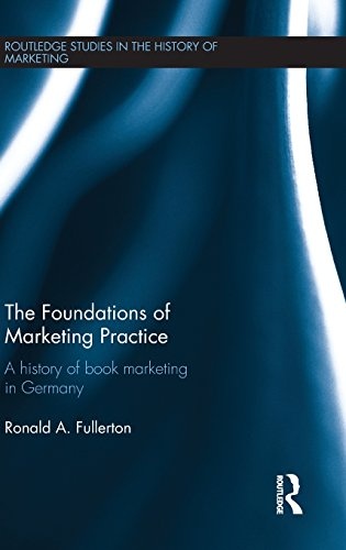 The Foundations of Marketing Practice: A history of book marketing in Germany (Routledge Studies in the History of Marketing)