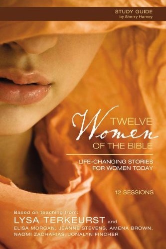 Twelve Women of the Bible Study Guide with DVD: Life-Changing Stories for Women Today