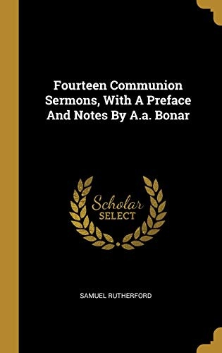 Fourteen Communion Sermons, With A Preface And Notes By A.a. Bonar