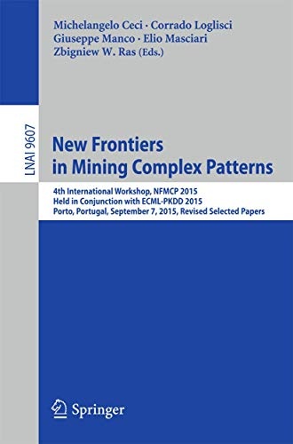 New Frontiers in Mining Complex Patterns: 4th International Workshop, NFMCP 2015, Held in Conjunction with ECML-PKDD 2015, Porto, Portugal, September ... (Lecture Notes in Computer Science (9607))