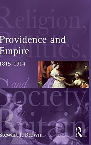 Providence and Empire: Religion, Politics and Society in the United Kingdom, 1815-1914 (Religion, Politics and Society in Britain)