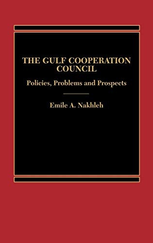 The Gulf Cooperation Council: Policies, Problems and Prospects
