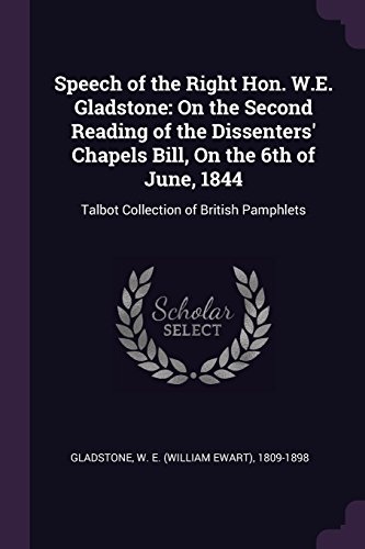Speech of the Right Hon. W.E. Gladstone: On the Second Reading of the Dissenters' Chapels Bill, on the 6th of June, 1844: Talbot Collection of British Pamphlets