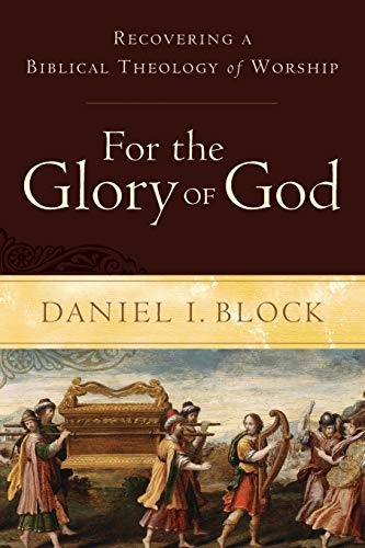 For the Glory of God: Recovering a Biblical Theology of Worship